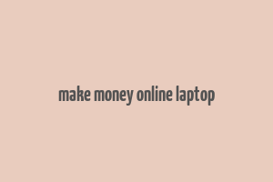 make money online laptop