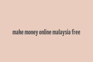 make money online malaysia free