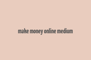 make money online medium