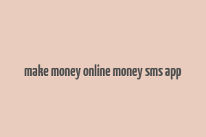 make money online money sms app