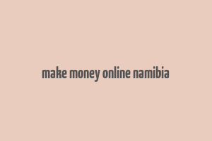 make money online namibia