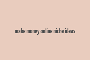 make money online niche ideas