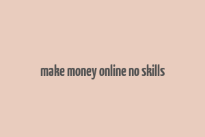 make money online no skills