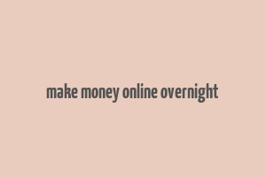 make money online overnight