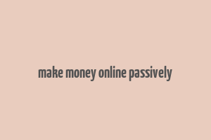 make money online passively