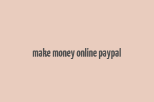 make money online paypal