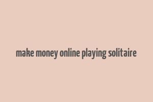 make money online playing solitaire