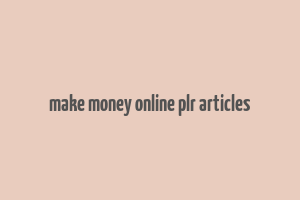 make money online plr articles