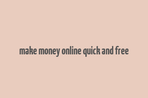 make money online quick and free