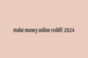 make money online reddit 2024