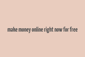 make money online right now for free