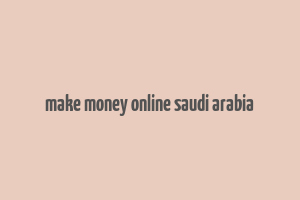 make money online saudi arabia