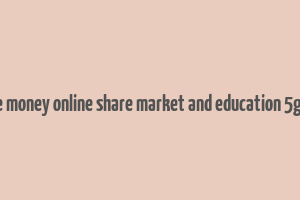 make money online share market and education 5g free