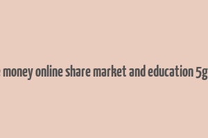 make money online share market and education 5g india