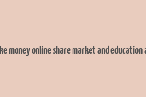 make money online share market and education app