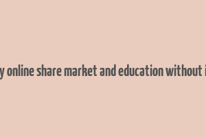 make money online share market and education without investment