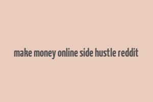 make money online side hustle reddit