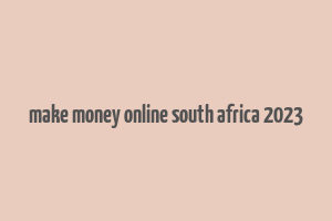 make money online south africa 2023