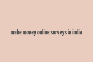 make money online surveys in india