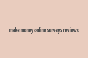 make money online surveys reviews