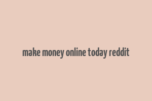 make money online today reddit