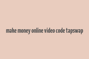 make money online video code tapswap