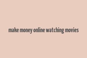 make money online watching movies