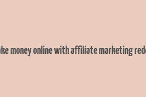 make money online with affiliate marketing reddit