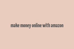 make money online with amazon