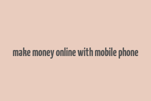 make money online with mobile phone