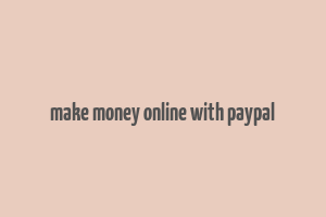 make money online with paypal