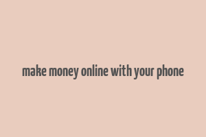 make money online with your phone