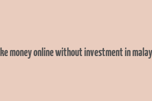 make money online without investment in malaysia