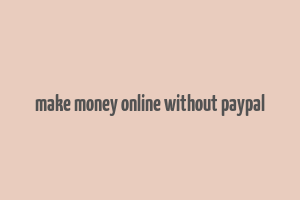 make money online without paypal