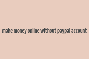 make money online without paypal account