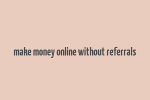 make money online without referrals