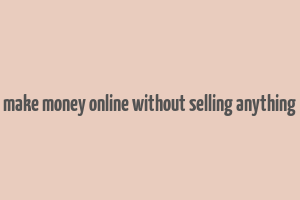 make money online without selling anything