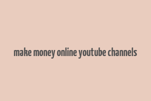 make money online youtube channels