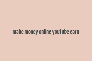 make money online youtube earn