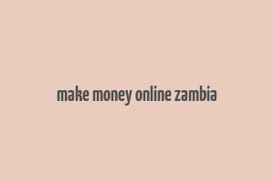 make money online zambia