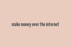 make money over the internet