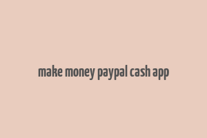 make money paypal cash app