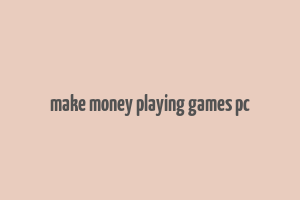 make money playing games pc