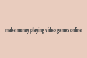 make money playing video games online