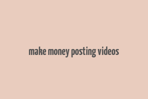 make money posting videos