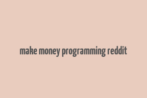 make money programming reddit