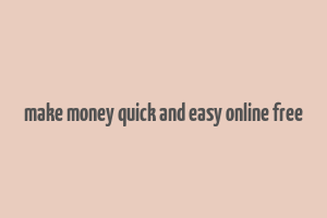 make money quick and easy online free