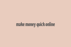 make money quick online