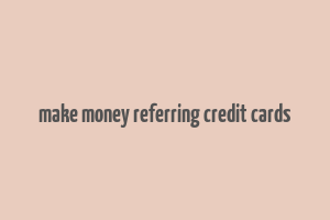 make money referring credit cards