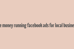 make money running facebook ads for local businesses